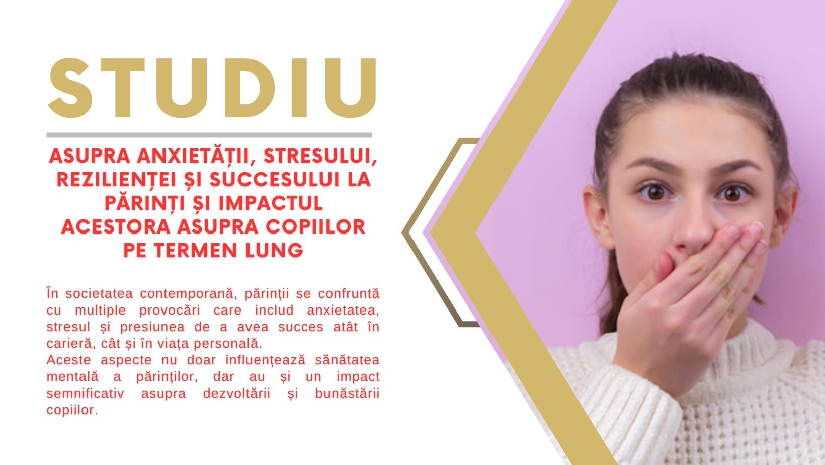 Studiu asupra anxietății, stresului, rezilienței și succesului la părinți și impactul acestora asupra copiilor pe termen lung